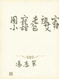 团宠老祖宗是个小甜包 艾卿