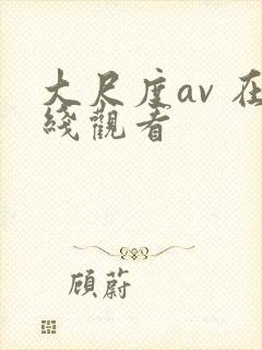 大尺度av 在线观看