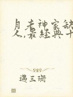月老神家缺一口人,最经典十句话