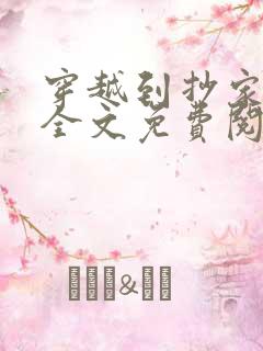 穿越到抄家现场全文免费阅读