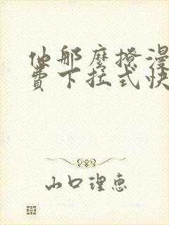 他那么撩漫画免费下拉式快看漫画