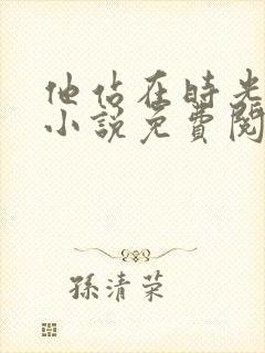 他站在时光深处小说免费阅读无弹窗