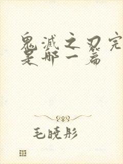 鬼灭之刃完结篇是哪一篇