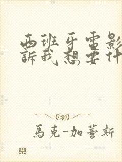 西班牙电影《告诉我想要什么》磁力