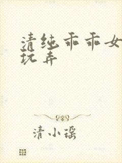 清纯乖乖女调教玩弄