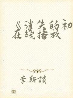 《消失的初恋》在线播放