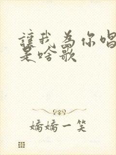 让我为你唱首歌是啥歌