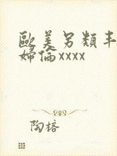 欧美另类丰满熟妇伦xxxx