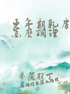 更年期乳房胀痛怎么调理