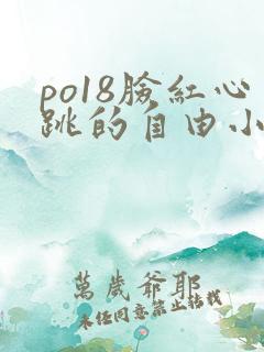 po18脸红心跳的自由小说阅读