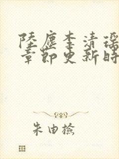 陆尘李清瑶最新章节更新时间