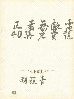 正者无敌电视剧40集免费观看