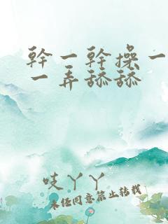 干一干操一操弄一弄舔舔