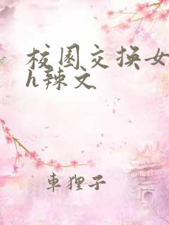 校园交换女友高h辣文