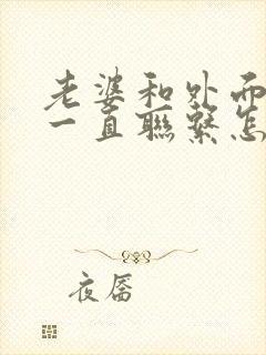 老婆和外面男人一直联系怎么办