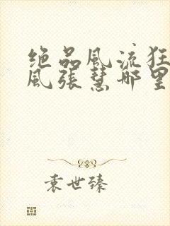 绝品风流狂医林风张慧哪里可以免费阅读