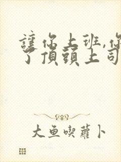 让你上班,你娶了顶头上司短剧高清观看
