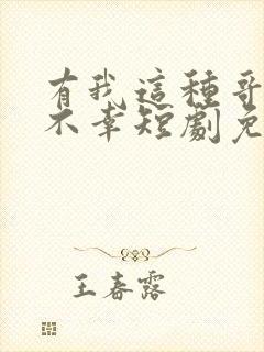 有我这种哥哥真不幸短剧免费观看