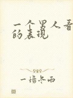 一个男人看上你的表现
