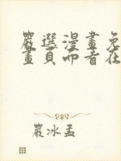 严选漫画免费漫画页面看在线