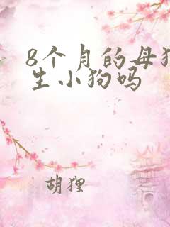8个月的母狗能生小狗吗
