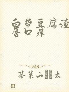 白带豆腐渣状阴唇口痒
