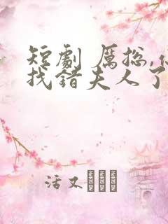 短剧 厉总,你找错夫人了