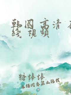 韩国 高清 在线 视频