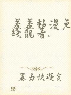 羞羞动漫免费在线观看.