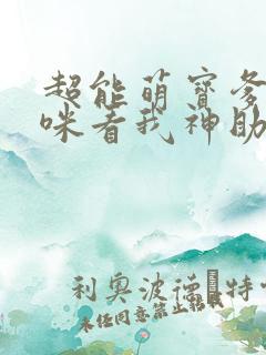 超能萌宝爹地妈咪看我神助攻原版
