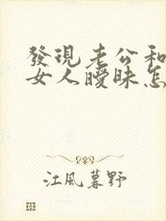 发现老公和别的女人暧昧怎么办