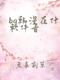 bg韩漫在什么软件看