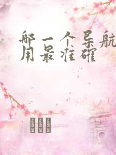 哪一个导航最好用最准确