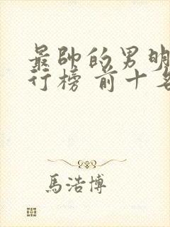 最帅的男明星排行榜 前十名