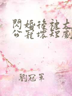 闪婚后被大佬老公宠坏短剧免费全集