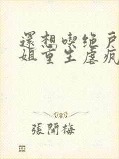 还想吃绝户温小姐重生虐疯前夫