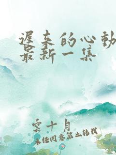 迟来的心动短剧最新一集