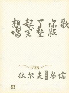 想起了你歌曲原唱完整版