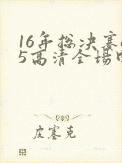 16年总决赛g5高清全场回放