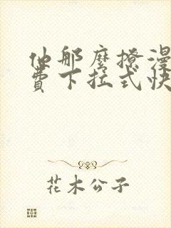 他那么撩漫画免费下拉式快看漫画