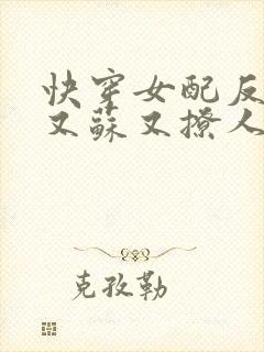 快穿女配反派他又苏又撩人免费阅读