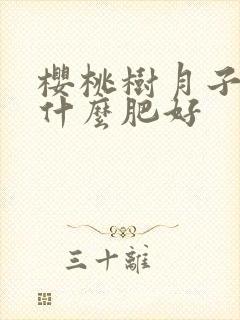 樱桃树月子肥用什么肥好