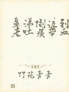 鼻涕倒流到咽喉老吐痰带血