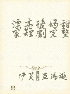 漂亮后妈甜翻全家短剧完整版