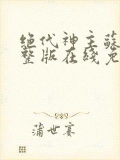 绝代神主苏莫完整版在线免费阅读