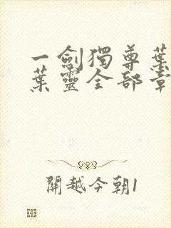 一剑独尊叶玄,叶灵全部章节免费阅读