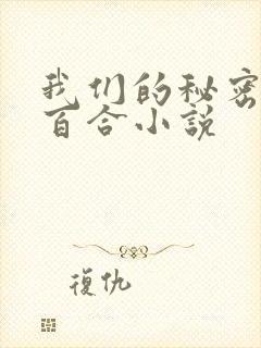 我们的秘密同人百合小说
