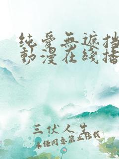 纯爱无遮挡h肉动漫在线播放
