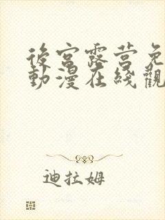 后宫露营免费的动漫在线观看完整版