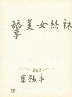 舔美女丝袜脚故事
